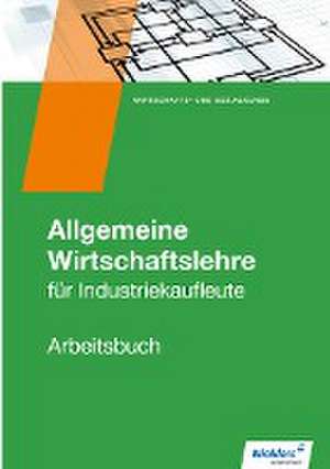 Allgemeine Wirtschaftslehre. Industriekaufleute. Arbeitsbuch de Christoph Hassenjürgen