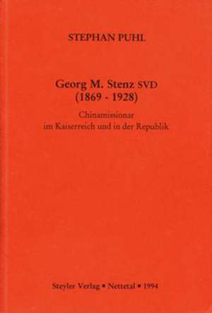 Georg M. Stenz SVD (1869-1928): Chinamissionar im Kaiserreich und in der Republik de Stephan Puhl