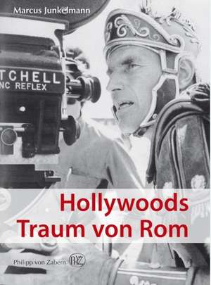 Hollywoods Traum Von ROM: Archaologie Einer Aufbruchszeit de Marcus Junkelmann