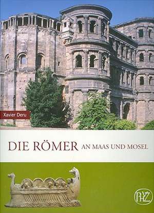 Die Romer an Maas Und Mosel: Kaiser, Kuenstler, Antichrist de Xavier Deru