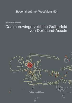 Das merowingerzeitliche Gräberfeld von Dortmund-Asseln de Bernhard Sicherl