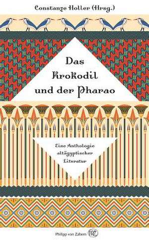 Das Krokodil Und Der Pharao: Eine Anthologie Altagyptischer Literatur de Constanze Holler