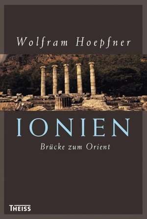 Ionien - Brücke zum Orient de Wolfram Hoepfner