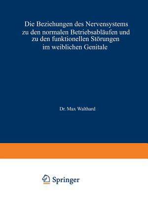 Die Beziehungen des Nervensystems zu den normalen Betriebsabläufen und zu den funktionellen Störungen im weiblichen Genitale de Max Walthard