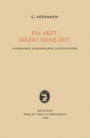 Ein Arzt Erlebt Seine Zeit: Ansprachen, Lebensbilder, Begegnungen de Georg Hohmann