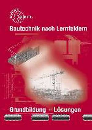 Lösungen zu 45216 - Bautechnik nach Lernfeldern. Grundbildung de Falk Ballay