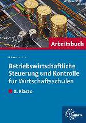 Betriebswirtschaftliche Steuerung und Kontrolle für Wirtschaftsschulen. Arbeitsbuch 8. Klasse de Brigitte Krause