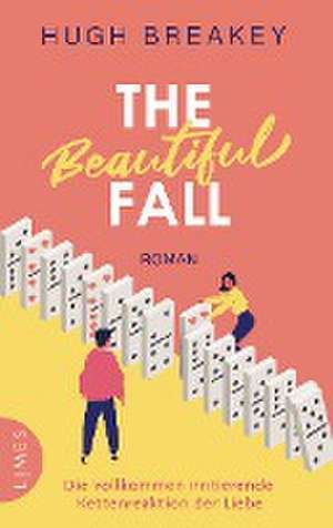 The Beautiful Fall - Die vollkommen irritierende Kettenreaktion der Liebe de Hugh Breakey