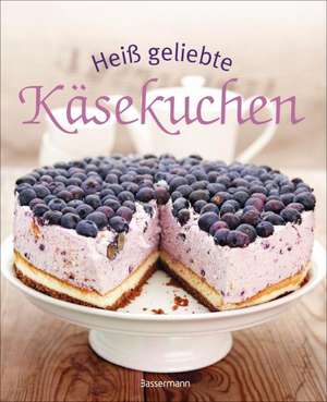 Heiß geliebte Käsekuchen. Die besten Backrezepte - vom Klassiker bis zum Cheesecake de Tanja Dostal