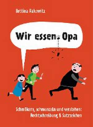 Wir essen Opa. Schmökern, schmunzeln und verstehen: Rechtschreibung & Satzzeichen de Bettina Rakowitz