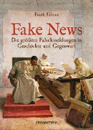 Fake News - Die größten Falschmeldungen in Geschichte und Gegenwart. Von der Inquisition bis Donald Trump. de Frank Fabian