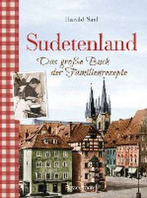 Sudetenland -Das große Buch der Familienrezepte de Harald Saul