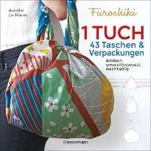 Furoshiki. Ein Tuch - 43 Taschen und Verpackungen: Handtaschen, Rucksäcke, Stofftaschen und Geschenkverpackungen aus großen Tüchern knoten. Einfach, nachhaltig, plastikfrei de Aurélie Le Marec