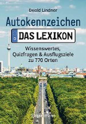 Autokennzeichen - Das Lexikon. Wissenswertes, Quizfragen und Ausflugsziele zu 770 Orten. Für die ganze Familie de Ewald Lindner