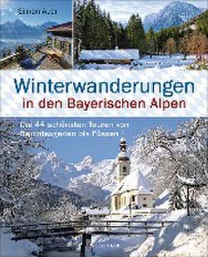 Winterwanderungen in den Bayerischen Alpen. Die 44 schönsten Touren zu durchgehend geöffneten Hütten und über 35 weitere Wanderziele in Kürze de Simon Auer