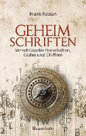 Geheimschriften. Die verschlüsselte Kommunikation der Geheimdienste, Geheimbünde, Wirtschaft und des organisierten Verbrechens de Frank Fabian