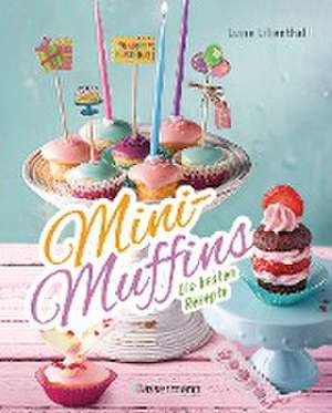 Mini-Muffins - Die besten Rezepte. Schnelle Backrezepte für süße und herzhafte kleine Kuchen de Luise Lilienthal