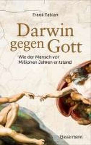 Darwin gegen Gott. Wie der Mensch vor Millionen Jahren entstand de Frank Fabian