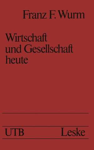 Wirtschaft und Gesellschaft heute: Fakten und Tendenzen de Franz F. Wurm