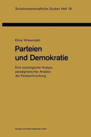 Parteien und Demokratie: Eine soziologische Analyse paradigmatischer Ansätze der Parteienforschung de Elmar Wiesendahl