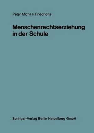 Menschenrechtserziehung in der Schule: Ein kognitionspsychologisch orientiertes Konzept für den Politikunterricht de Peter Michael Friedrichs