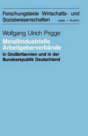 Metallindustrielle Arbeitgeberverbände in Großbritannien und der Bundesrepublik Deutschland: eine systemtheoretische Studie de Wolfgang-Ulrich Prigge