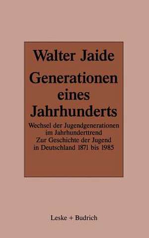 Generationen eines Jahrhunderts: Wechsel der Jugendgenerationen im Jahrhunderttrend. Zur Sozialgeschichte der Jugend in Deutschland 1871–1985 de Walter Jaide