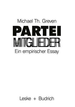 Parteimitglieder: Ein empirischer Essay über das politische Alltagsbewußtsein in Parteien de Michael Th. Greven