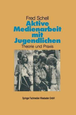 Aktive Medienarbeit mit Jugendlichen: Theorie und Praxis de Fred Schell