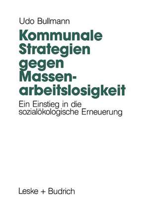 Kommunale Strategien gegen Massenarbeitslosigkeit: Ein Einstieg in die sozialökologische Erneuerung de Udo Bullmann