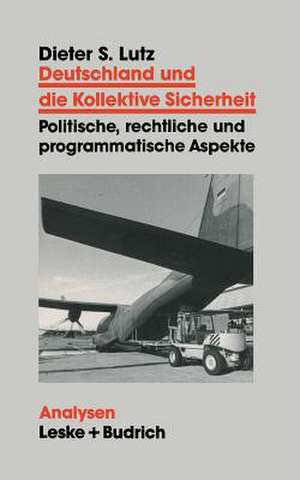 Deutschland und die Kollektive Sicherheit: Politische, rechtliche und programmatische Aspekte de Dieter Lutz