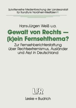 Gewalt von Rechts — (k)ein Fernsehthema?: Zur Fernsehberichterstattung über Rechtsextremismus, Ausländer und Asyl in Deutschland de Hans-Jürgen Weiß