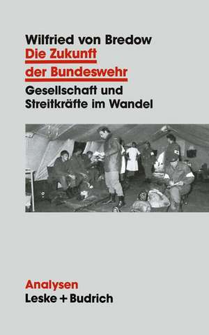 Die Zukunft der Bundeswehr: Gesellschaft und Streitkräfte im Wandel de Wilfried Von Bredow