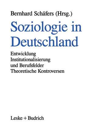 Soziologie in Deutschland: Entwicklung Institutionalisierung und Berufsfelder Theoretische Kontroversen de Bernhard Schäfers