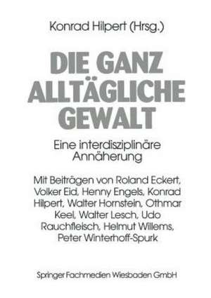 Die ganz alltägliche Gewalt: Eine interdisziplinäre Annäherung de Konrad Hilpert