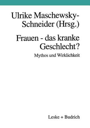 Frauen — das kranke Geschlecht? Mythos und Wirklichkeit: Ein Beitrag aus gesundheitswissenschaftlicher Perspektive de Ulrike Maschewsky-Schneider