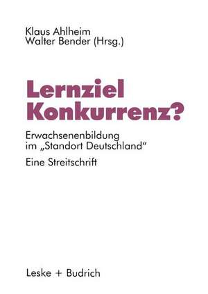 Lernziel Konkurrenz?: Erwachsenenbildung im „Standort Deutschland“. Eine Streitschrift de Klaus Ahlheim