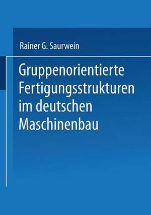 Gruppenorientierte Fertigungsstrukturen im Maschinenbau de Rainer G. Saurwein