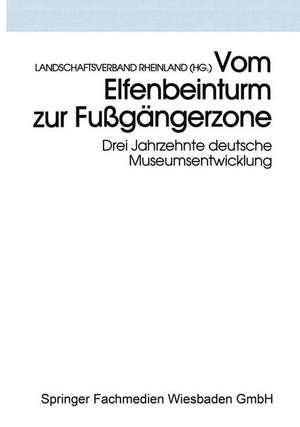 Vom Elfenbeinturm zur Fußgängerzone: Drei Jahrzehnte deutsche Museumsentwicklung Versuch einer Bilanz und Standortbestimmung de Landschaftsverband Rheinland (HG.)