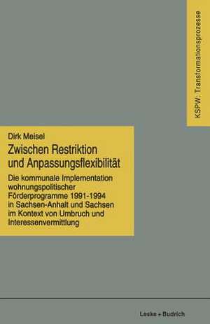 Zwischen Restriktion und Anpassungsflexibilität: Die kommunale Implementation wohnungspolitischer Förderprogramme 1991–1994 in Sachsen-Anhalt und Sachsen im Kontext von Umbruch und Interessenvermittlung de Dirk Meisel