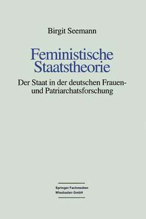 Feministische Staatstheorie: Der Staat in der deutschen Frauen- und Patriarchatsforschung de Birgit Seemann