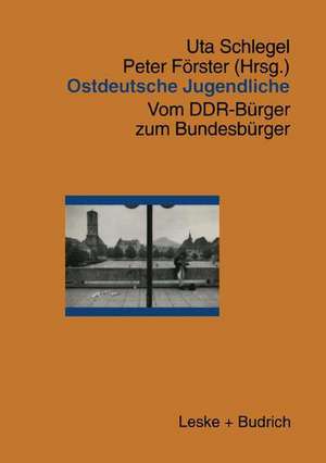 Ostdeutsche Jugendliche: Vom DDR-Bürger zum Bundesbürger de Uta Schlegel