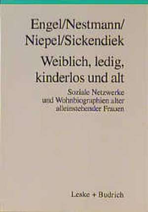 Weiblich, ledig, kinderlos und alt: Soziale Netzwerke und Wohnbiographien alter alleinstehender Frauen de Frank Engel