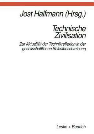 Technische Zivilisation: Zur Aktualität der Technikreflexion in der gesellschaftlichen Selbstbeschreibung de Jost Halfmann