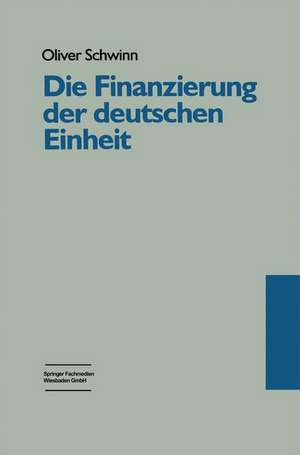 Die Finanzierung der deutschen Einheit: Eine Untersuchung aus politisch-institutionalistischer Perspektive de Oliver Schwinn