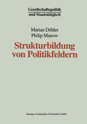 Strukturbildung von Politikfeldern: Das Beispiel bundesdeutscher Gesundheitspolitik seit den fünfziger Jahren de Marian Döhler