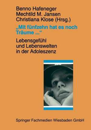 „Mit fünfzehn hat es noch Träume …“: Lebensgefühl und Lebenswelten in der Adoleszenz de Benno Hafeneger