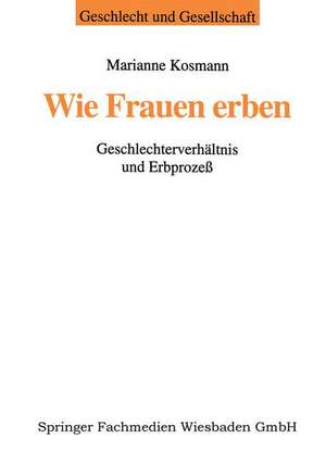 Wie Frauen erben: Geschlechterverhältnis und Erbprozeß de Marianne Kosmann