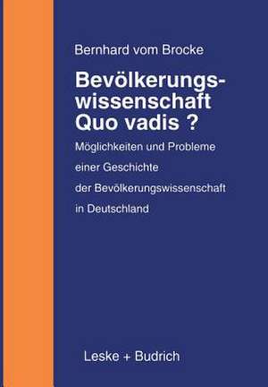 Bevölkerungswissenschaft — Quo vadis?: Möglichkeiten und Probleme einer Geschichte der Bevölkerungswissenschaft in Deutschland de Bernhard vom Brocke