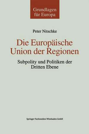 Die Europäische Union der Regionen: Subpolity und Politiken der dritten Ebene de Peter Nitschke